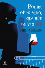 Ponme otro vino, que aún te veo feo, Sibila Freijo - ESPASA CALPE