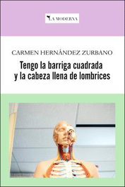 TENGO LA BARRIGA CUADRADA Y LA CABEZA LLENA DE LOMBRICES, Carmen Hernández Zurbano - LA MODERNA