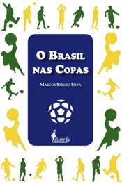 O BRASIL NAS COPAS, Marcos Sergio Silva - ALAMEDA