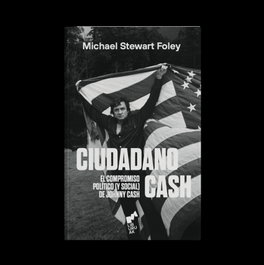 Ciudadano Cash. El compromiso político (y social) de Johnny, Michael Stewart Foley
