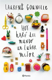 Hoy haré del mundo un lugar mejor, Laurent Gounelle - PLANETA