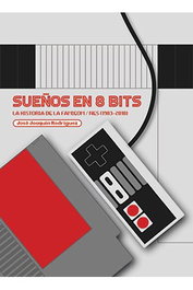 Tebeos Dolmen Editorial S.L. Sueños en 8 bits: La historia de la Famicom/NES (1983-2018)
