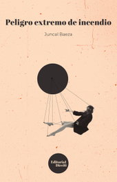 Peligro extremo de incendio, Juncal Baeza Monedero - EDITORIAL DIECISEIS