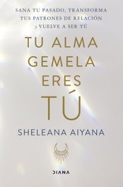 Tu alma gemela eres tú, Sheleana Aiyana - DIANA EDITORIAL