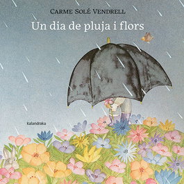 KALANDRAKA, Un dia de pluja i flors, Carme Solé Vendrell - KALANDRAKA