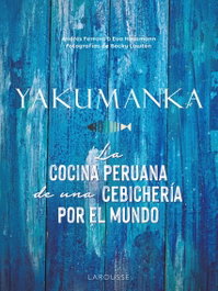 LAROUSSE, YAKUMANKA. La cocina peruana de una cebichería por el mundo - Andrés Ferraro