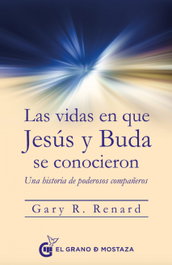 Las vidas en que Jesús y Buda se conocieron, Gary Renard - Grano Mostaza