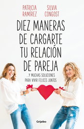 Diez maneras de cargarte tu relación de pareja, Silvia Congost y Patricia Ramírez - GRIJALBO