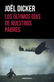 Los últimos días de nuestros padres, Joël Dicker - DEBOLSILLO