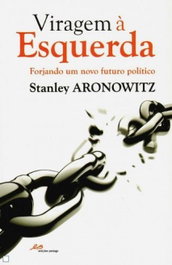 Viragem à Esquerda. Forjando um Novo Futuro Político, Stanley Aronowitz - EDIÇOES PEDAGO