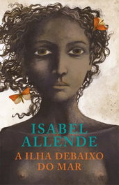 A ilha debaixo do mar, Isabel Allende - PORTO EDITORA