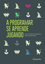 A PROGRAMAR SE APRENDE JUGANDO, Maestre Torreblanca, José Mª; Relingue Pérez, Jesús - PARANINFO