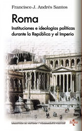 Roma: Instituciones e ideologías políticas durante República, Francisco Javier Andrés Santos - TECNOS