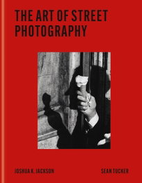 The Art of Street Photography, Joshua K. Jackson; Sean Tucker - OCTOPUS PUBLISHING GROUP