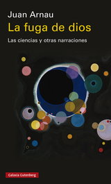 La fuga de dios, Juan Arnau - GALAXIA GUTENBERG