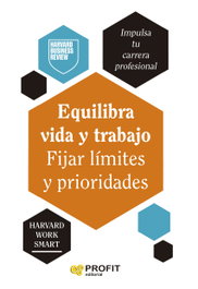 Equilibra vida y trabajo. Fijar límites y prioridades, Harvard Business Review - PROFIT