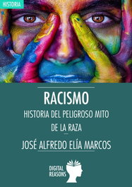 RACISMO: HISTORIA DEL PELIGROSO MITO DE LA RAZA, José Alfredo Elía Marcos - DIGITAL REASONS