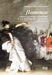 Flamenco. Orientalismo, exotismo y la identidad nacional, Trinidad Pardo Ballester - UNIVERSIDAD GRANADA