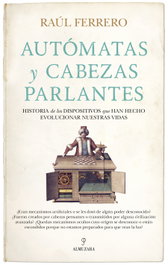 Autómatas y cabezas parlantes, Raúl Ferrero - ALMUZARA EDITORIAL