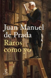 Raros como yo, Juan Manuel de Prada - ESPASA CALPE