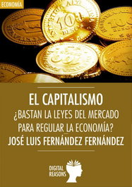 Capitalismo: ¿bastan las leyes del mercado para regular la economía?, Jose Luis Fernández Fernández - DIGITAL REASONS
