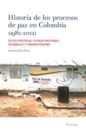 HISTORIA DE LOS PROCESOS DE PAZ EN COLOMBIA (1982-2022), Jerónimo Ríos Sierra - COMARES