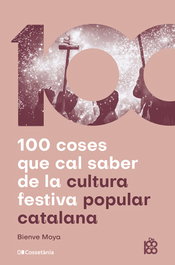 100 coses que cal saber de la cultura festiva popular catalana, Bienve Moya-Domènech - COSSETANIA EDICIONS