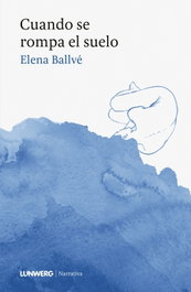 Cuando se rompa el suelo, Elena Ballvé - LUNWERG EDITORES