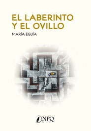 El laberinto y el ovillo, María Eguía - NPQ EDITORES