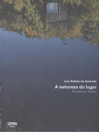 A NATUREZA DO LUGAR; THE NATURE OF THE PLACE, Luis Rebelo De Andrade - UZINA BOOKS