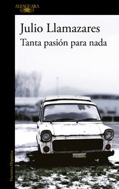 Tanta pasión para nada, Julio Llamazares - ALFAGUARA