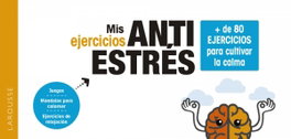 LAROUSSE, Mis ejercicios antiestrés. + de 80 ejercicios para cultivar la calma - LAROUSSE