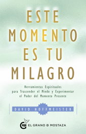 Este momento es tu milagro: Herramientas espirituales, David Hoffmeister - Grano Mostaza