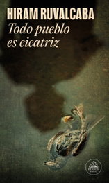 Todo pueblo es cicatriz, Hiram Ruvalcaba - Random House
