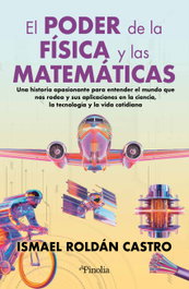 Editorial Pinolia, El poder de la física y las matemáticas, Ismael Roldán Castro - Editorial Pinolia
