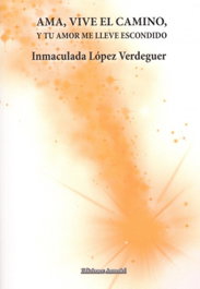 AMA, VIVE EL CAMINO, Y TU AMOR ME LLEVE ESCONDIDO, Inmaculada López Verdeguer - EDICIONES AMANIEL
