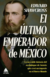 ATICO DE LIBROS, El último emperador de México, Edward Shawcross - ATICO DE LIBROS