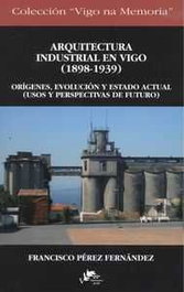 Arquitectura industrial en Vigo 1898-1939, Francisco Pérez Fernández - INSTITUTO ESTUDIOS VIGUESES