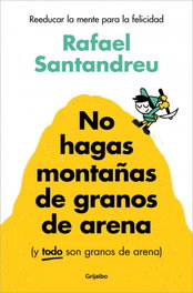GRIJALBO, No hagas montañas de granos de arena (y TODO son granos de arena) - Rafael Santandreu