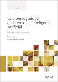 La ciberseguridad en la era de la Inteligencia Artificial, Basilio Ramírez Pascual - LA LEY