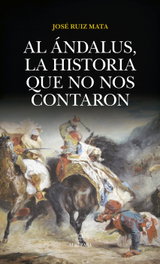 Al Andalus, la historia que no nos contaron, José Ruiz Mata - Almuzara Editorial