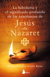 LA SABIDURÍA Y EL SIGNIFICADO PROFUNDO DE LAS ENSEÑANZAS DE JESÚS DE NAZARET, Emilio Carrillo y Lola Rumi - SIRIO EDITORIAL