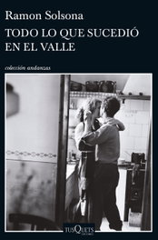 Todo lo que sucedió en el valle, Ramón Solsona Sancho - Tusquets