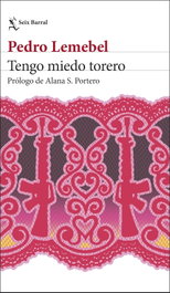Tengo miedo torero, Pedro Lemebel - SEIX BARRAL EDICIONES