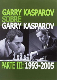 LA CASA DE AJEDREZ Garry Kasparov sobre Garry Kasparov. Parte III: 1993-2005
