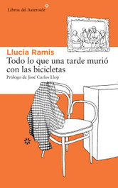 Todo lo que una tarde murió con las bicicletas, Llucía Ramis - LIBROS DEL ASTEROIDE