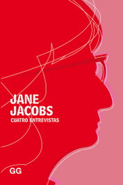 Cuatro entrevistas, Jane Jacobs - GUSTAVO GILI