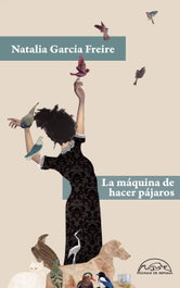 La máquina de hacer pájaros, Natalia García Freire - PAGINAS DE ESPUMA EDITORIAL