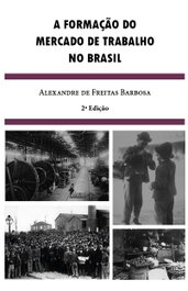A formação do mercado de trabalho no Brasil, Alexandre de Freitas Barbosa - ALAMEDA
