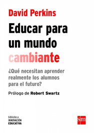 EDUCAR PARA UN MUNDO CAMBIANTE, David Perkins - SM